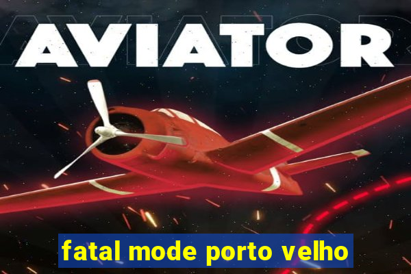 fatal mode porto velho